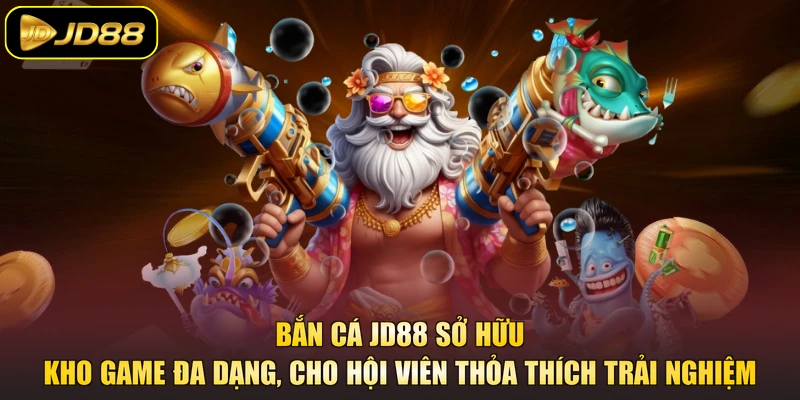 Bắn cá JD88 sở hữu kho game đa dạng, cho hội viên thỏa thích trải nghiệm