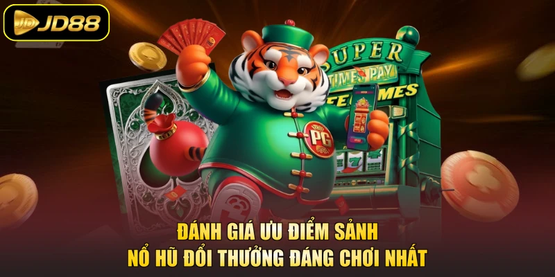 Đánh giá ưu điểm sảnh nổ hũ đổi thưởng đáng chơi nhất