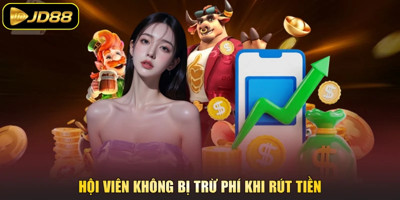Hội viên không bị trừ phí khi rút tiền