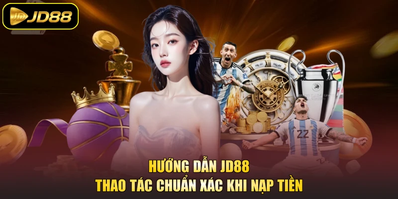 Hướng dẫn JD88 thao tác chuẩn xác khi nạp tiền