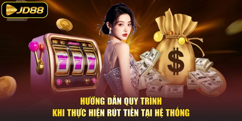 Hướng dẫn quy trình khi thực hiện rút tiền tại hệ thống