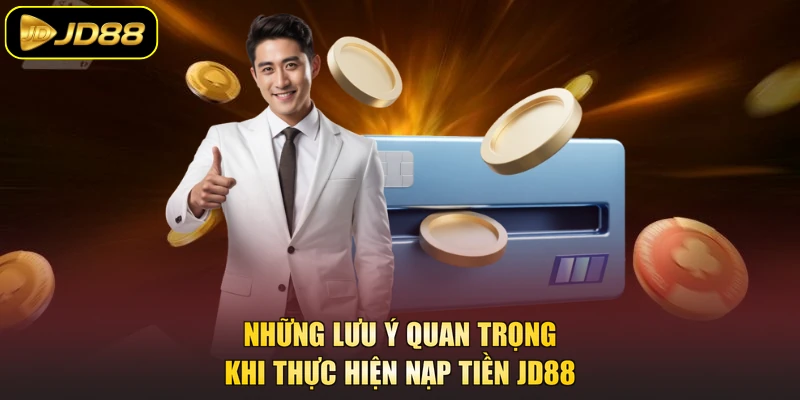 Những lưu ý quan trọng khi thực hiện nạp tiền JD88