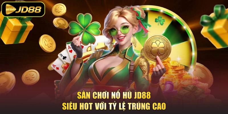 Sân chơi nổ hũ JD88 siêu hot với tỷ lệ trúng cao