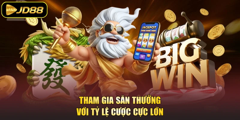 Tham gia săn thưởng với tỷ lệ cược cực lớn