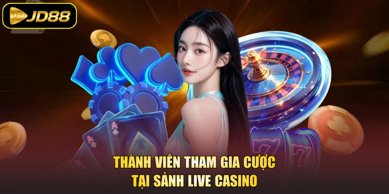 Thành viên tham gia cược tại sảnh live casino