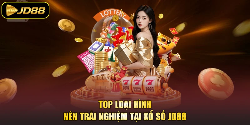 Top loại hình nên trải nghiệm tại Xổ số JD88