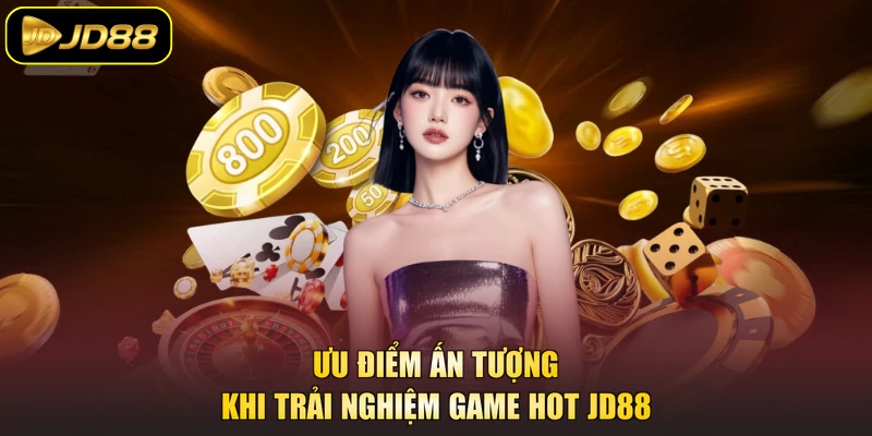 Ưu điểm ấn tượng khi trải nghiệm game hot JD88